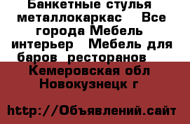 Банкетные стулья, металлокаркас. - Все города Мебель, интерьер » Мебель для баров, ресторанов   . Кемеровская обл.,Новокузнецк г.